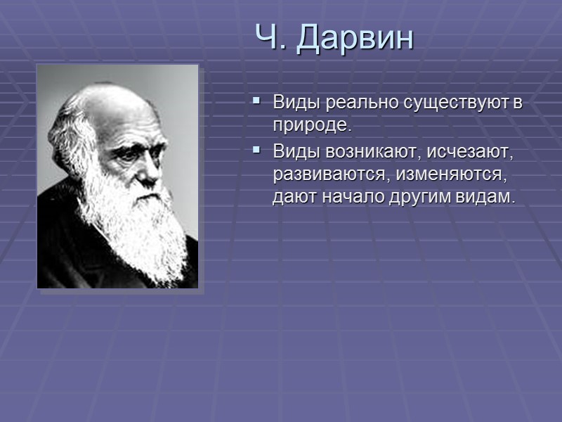 Ч. Дарвин Виды реально существуют в природе. Виды возникают, исчезают, развиваются, изменяются, дают начало